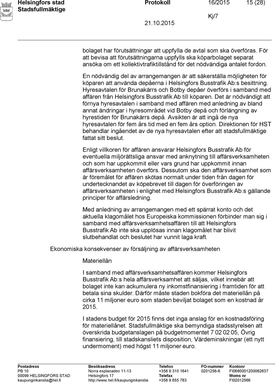 En nödvändig del av arrangemangen är att säkerställa möjligheten för köparen att använda depåerna i Helsingfors Busstrafik Ab:s besittning.