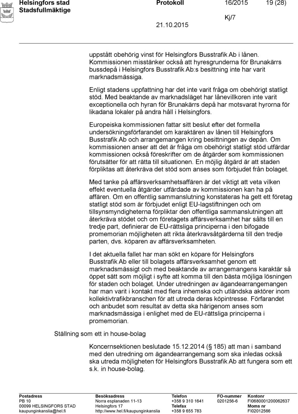 Enligt stadens uppfattning har det inte varit fråga om obehörigt statligt stöd.