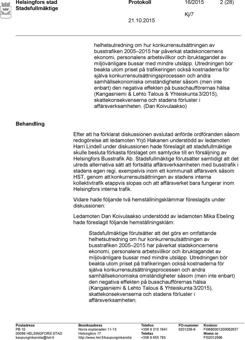 Utredningen bör beakta utom priset på trafikeringen också kostnaderna för själva konkurrensutsättningsprocessen och andra samhällsekonomiska omständigheter såsom (men inte enbart) den negativa