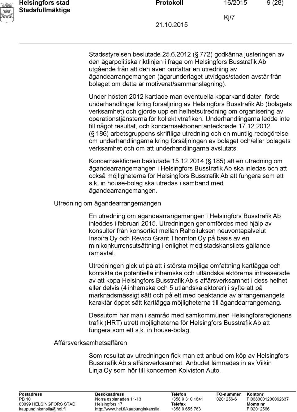 2012 ( 772) godkänna justeringen av den ägarpolitiska riktlinjen i fråga om Helsingfors Busstrafik Ab utgående från att den även omfattar en utredning av ägandearrangemangen (ägarunderlaget