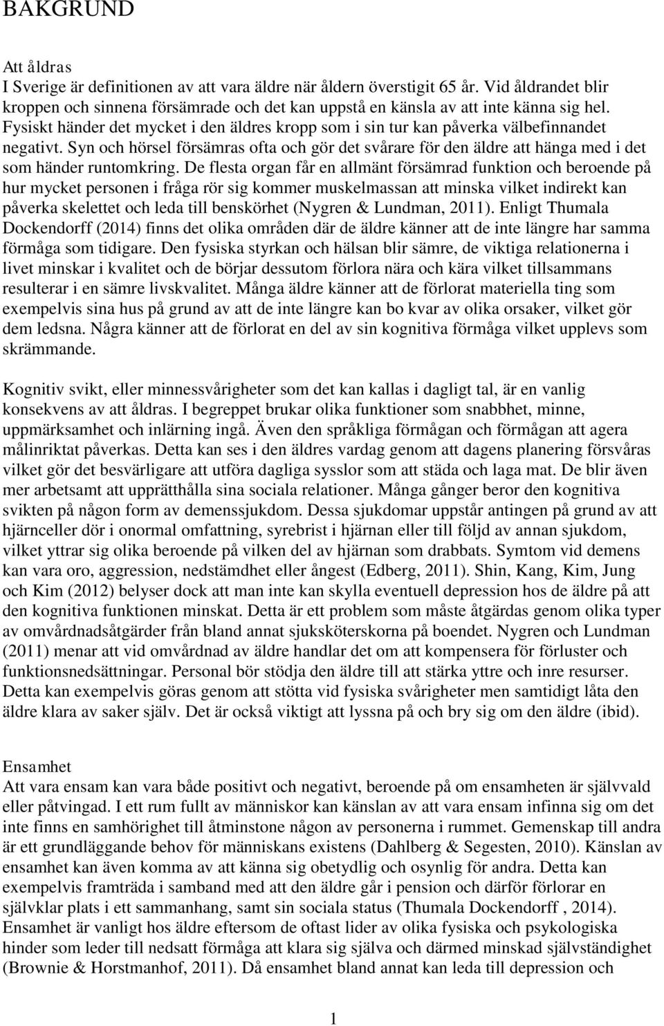 Syn och hörsel försämras ofta och gör det svårare för den äldre att hänga med i det som händer runtomkring.