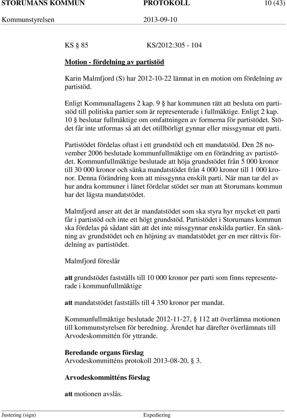 10 beslutar fullmäktige om omfattningen av formerna för partistödet. Stödet får inte utformas så att det otillbörligt gynnar eller missgynnar ett parti.