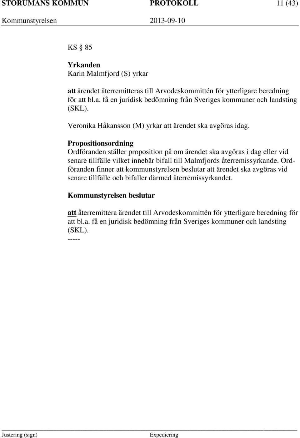 Propositionsordning Ordföranden ställer proposition på om ärendet ska avgöras i dag eller vid senare tillfälle vilket innebär bifall till Malmfjords återremissyrkande.