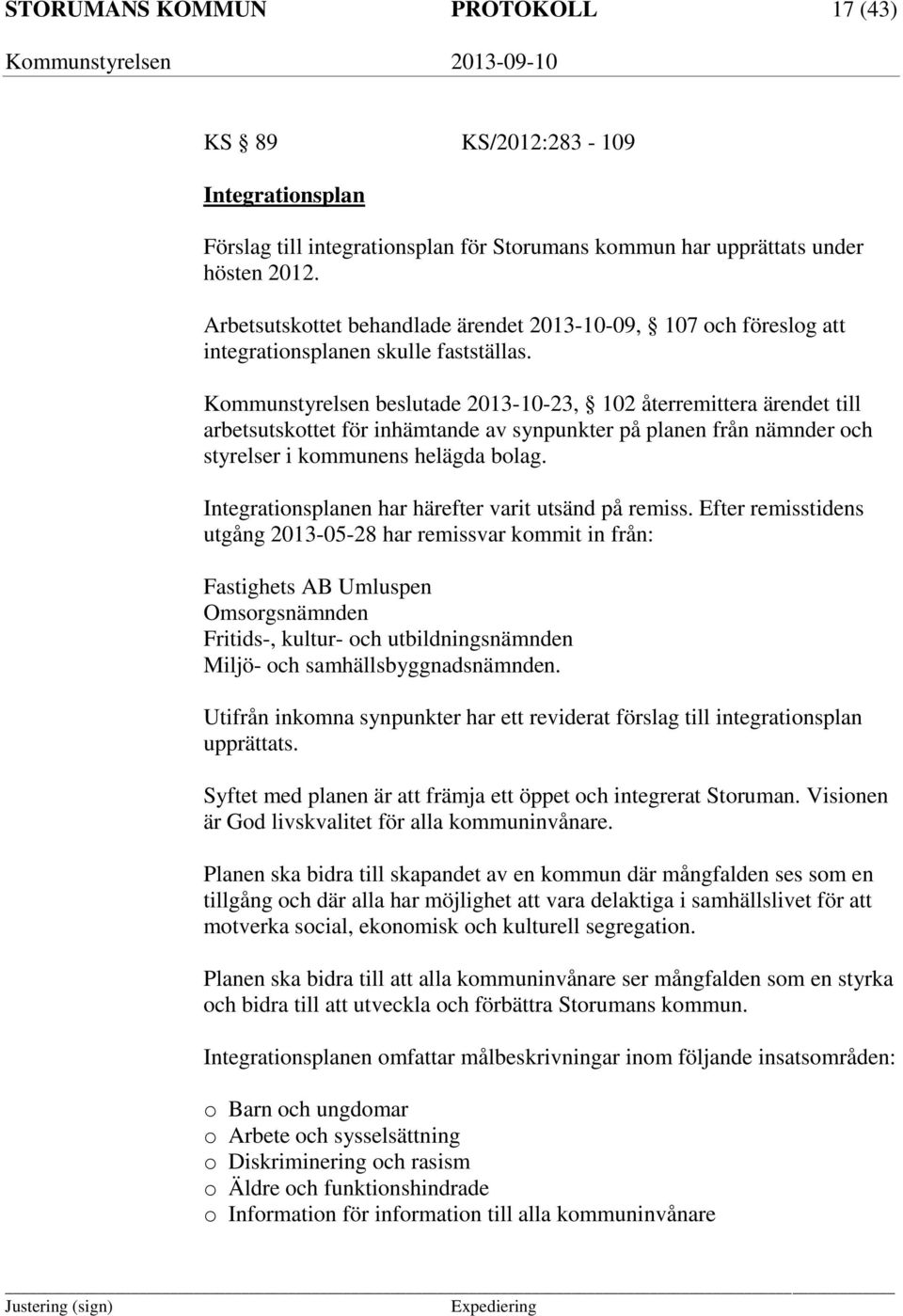 Kommunstyrelsen beslutade 2013-10-23, 102 återremittera ärendet till arbetsutskottet för inhämtande av synpunkter på planen från nämnder och styrelser i kommunens helägda bolag.