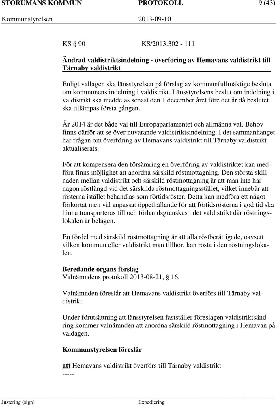 Länsstyrelsens beslut om indelning i valdistrikt ska meddelas senast den 1 december året före det år då beslutet ska tillämpas första gången.