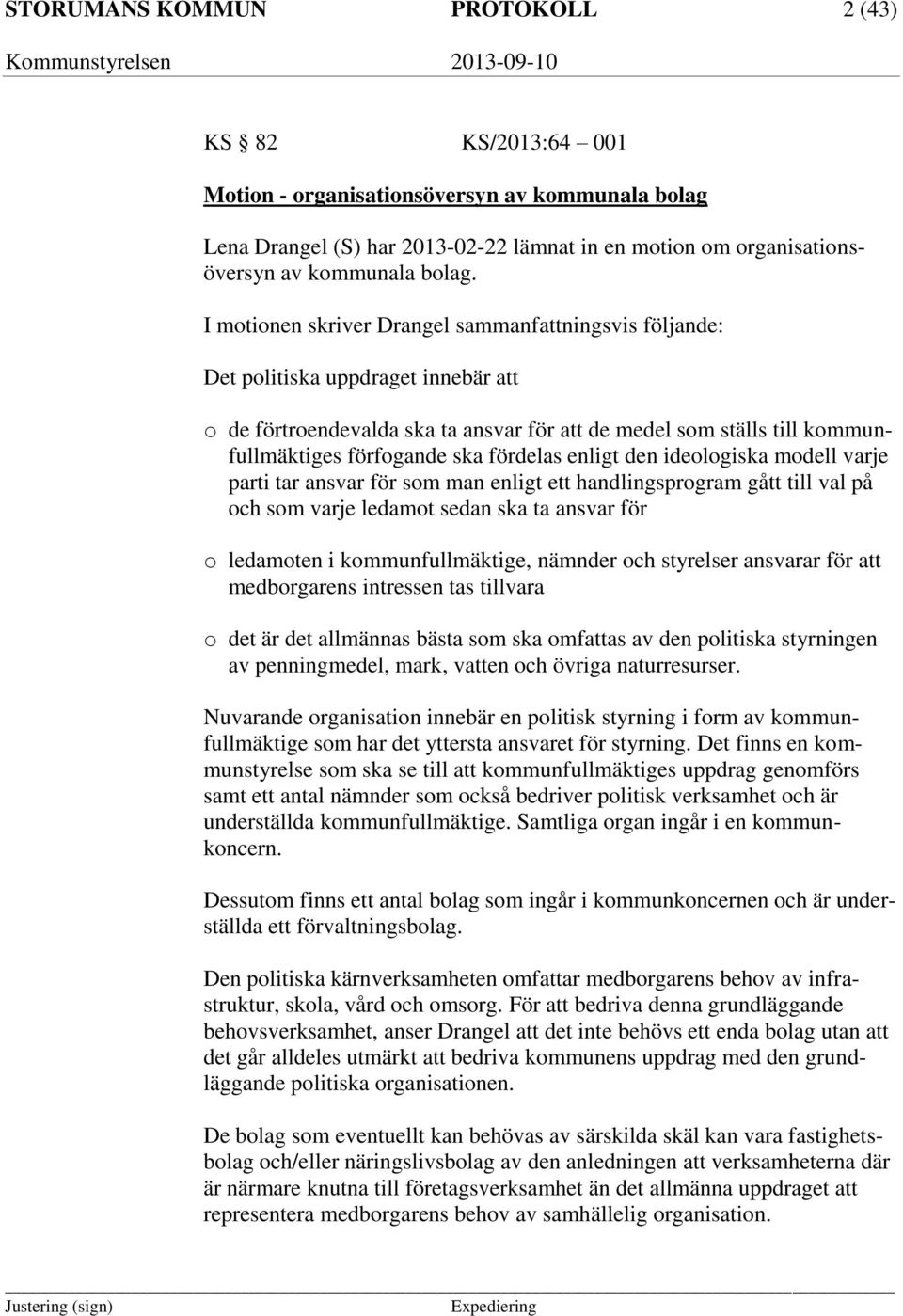 fördelas enligt den ideologiska modell varje parti tar ansvar för som man enligt ett handlingsprogram gått till val på och som varje ledamot sedan ska ta ansvar för o ledamoten i kommunfullmäktige,