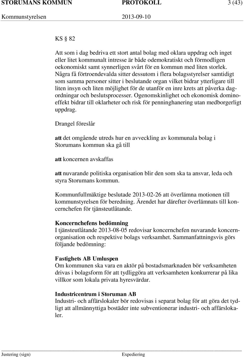Några få förtroendevalda sitter dessutom i flera bolagsstyrelser samtidigt som samma personer sitter i beslutande organ vilket bidrar ytterligare till liten insyn och liten möjlighet för de utanför