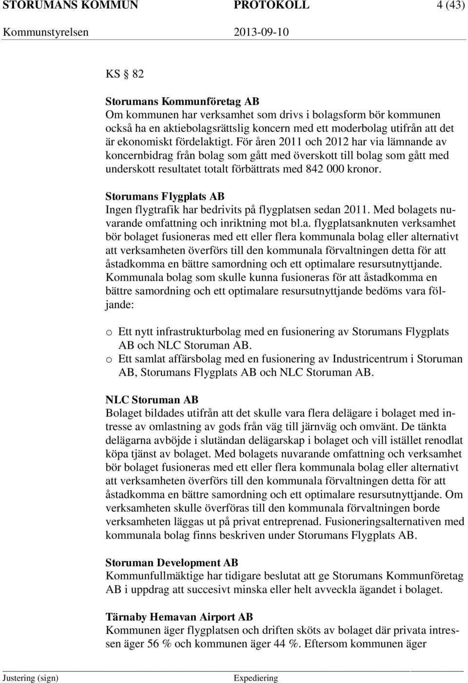 För åren 2011 och 2012 har via lämnande av koncernbidrag från bolag som gått med överskott till bolag som gått med underskott resultatet totalt förbättrats med 842 000 kronor.