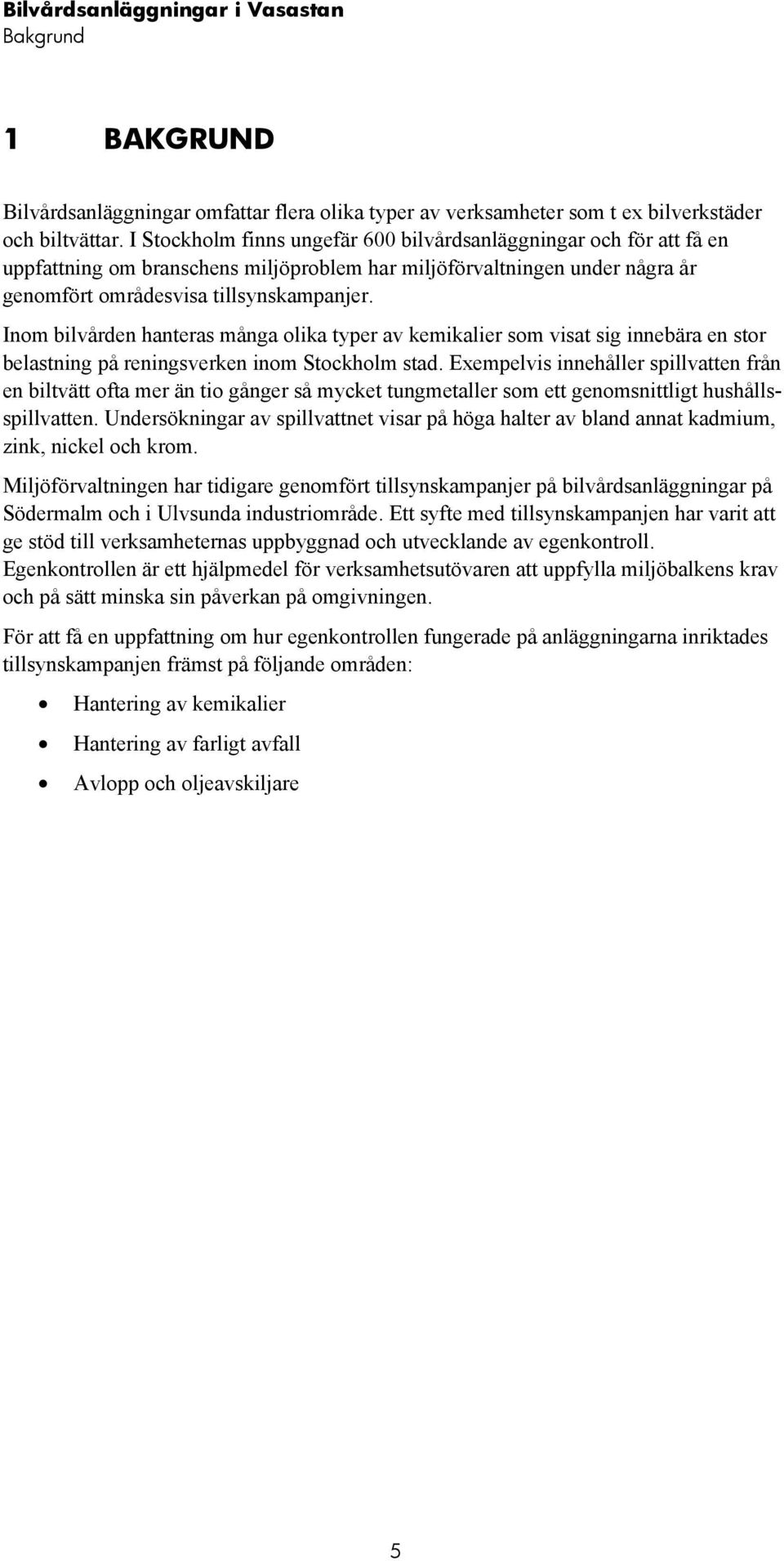 Inom bilvården hanteras många olika typer av kemikalier som visat sig innebära en stor belastning på reningsverken inom Stockholm stad.