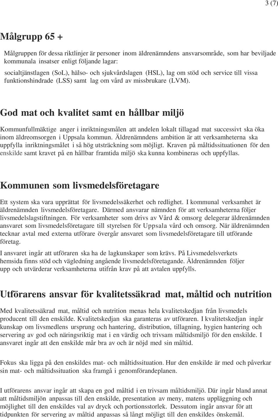 God mat och kvalitet samt en hållbar miljö Kommunfullmäktige anger i inriktningsmålen att andelen lokalt tillagad mat successivt ska öka inom äldreomsorgen i Uppsala kommun.