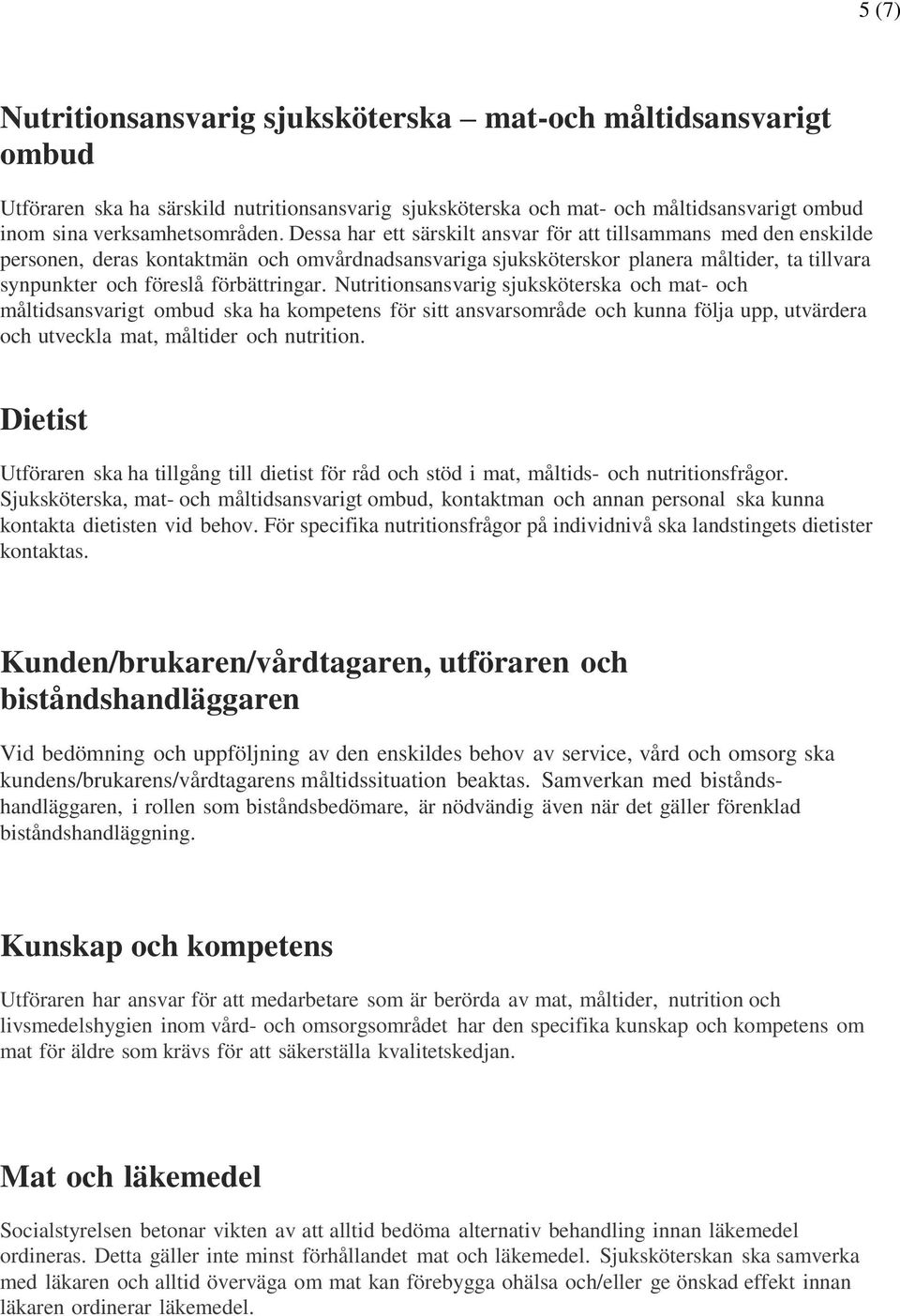 Nutritionsansvarig sjuksköterska och mat- och måltidsansvarigt ombud ska ha kompetens för sitt ansvarsområde och kunna följa upp, utvärdera och utveckla mat, måltider och nutrition.