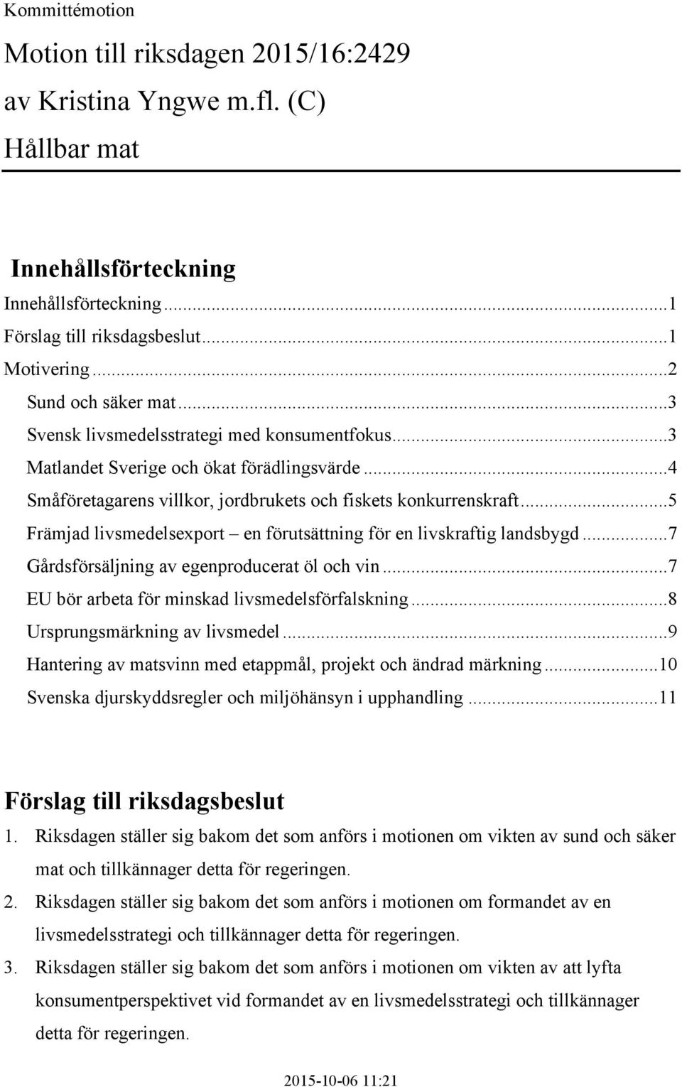 ..5 Främjad livsmedelsexport en förutsättning för en livskraftig landsbygd...7 Gårdsförsäljning av egenproducerat öl och vin...7 EU bör arbeta för minskad livsmedelsförfalskning.