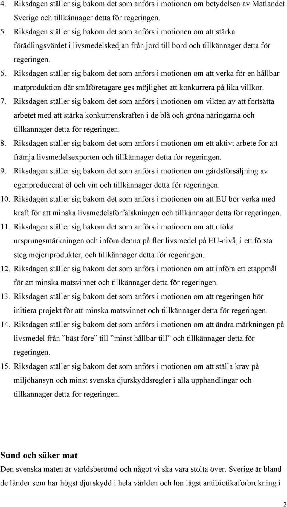 Riksdagen ställer sig bakom det som anförs i motionen om att verka för en hållbar matproduktion där småföretagare ges möjlighet att konkurrera på lika villkor. 7.