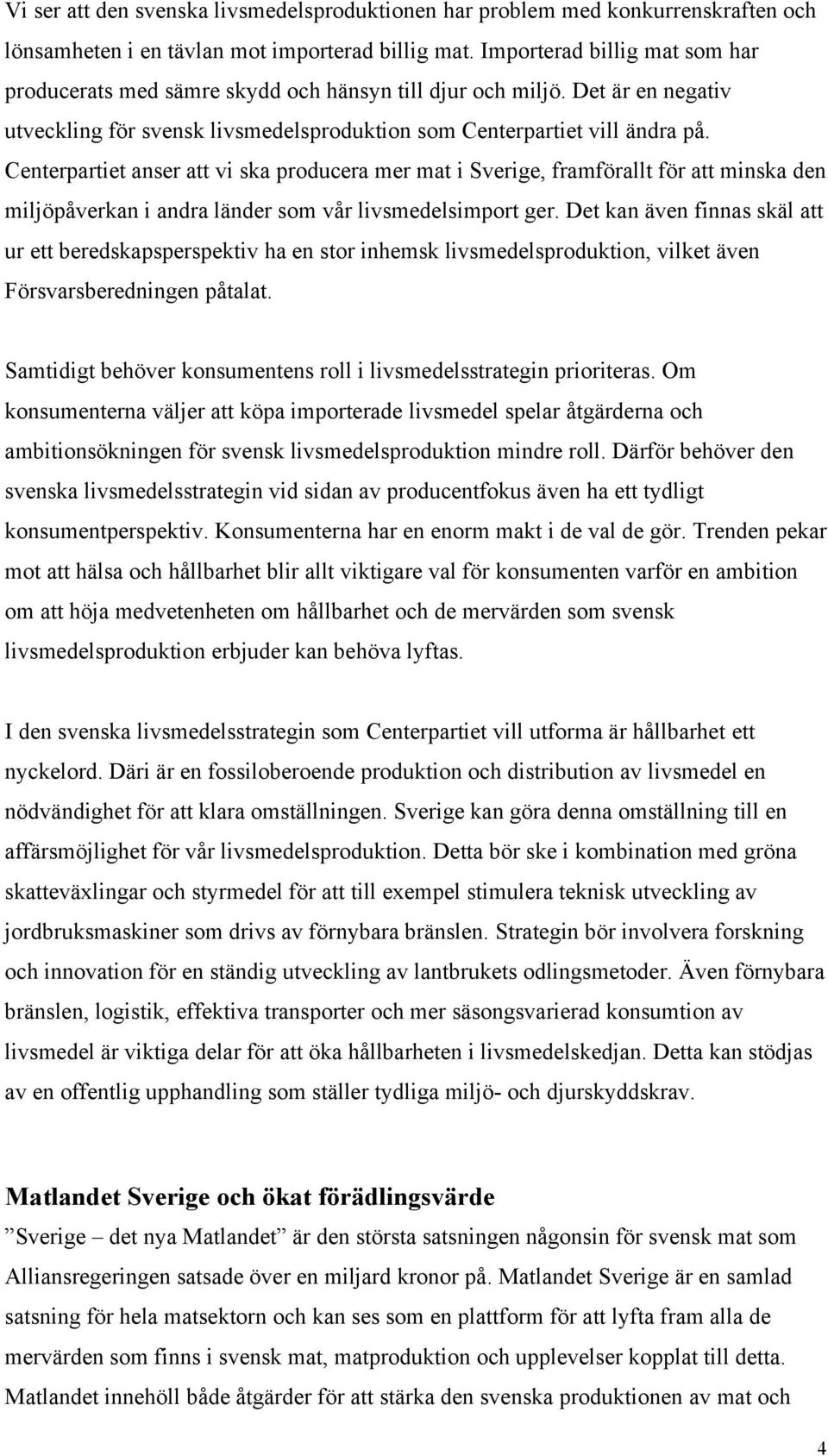 Centerpartiet anser att vi ska producera mer mat i Sverige, framförallt för att minska den miljöpåverkan i andra länder som vår livsmedelsimport ger.