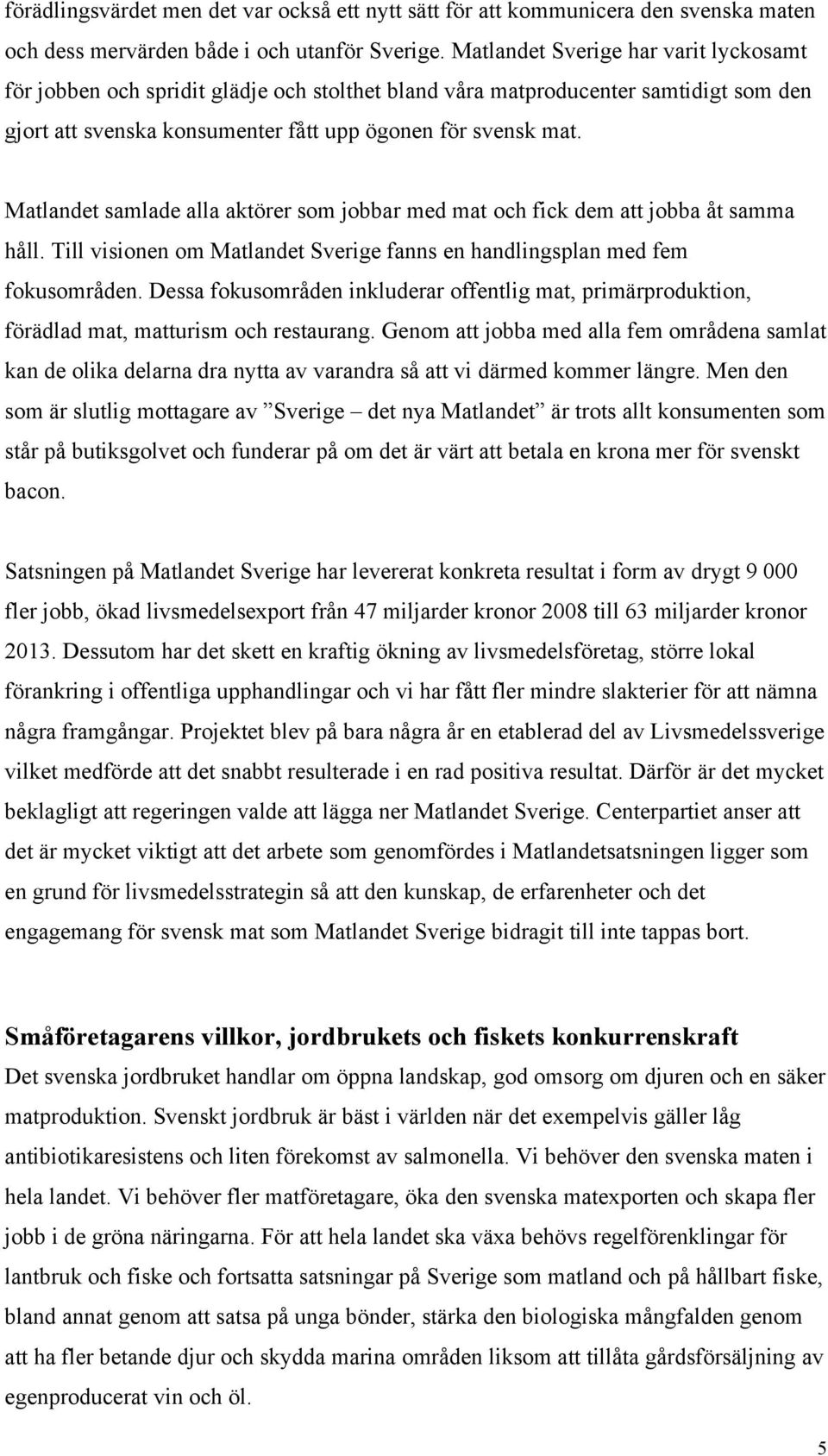 Matlandet samlade alla aktörer som jobbar med mat och fick dem att jobba åt samma håll. Till visionen om Matlandet Sverige fanns en handlingsplan med fem fokusområden.