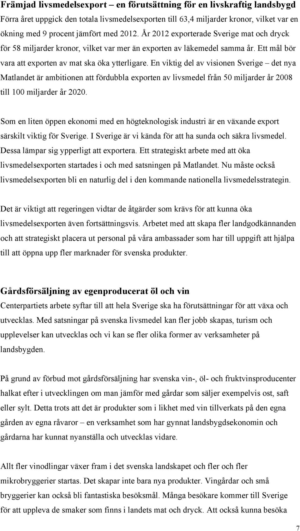 En viktig del av visionen Sverige det nya Matlandet är ambitionen att fördubbla exporten av livsmedel från 50 miljarder år 2008 till 100 miljarder år 2020.