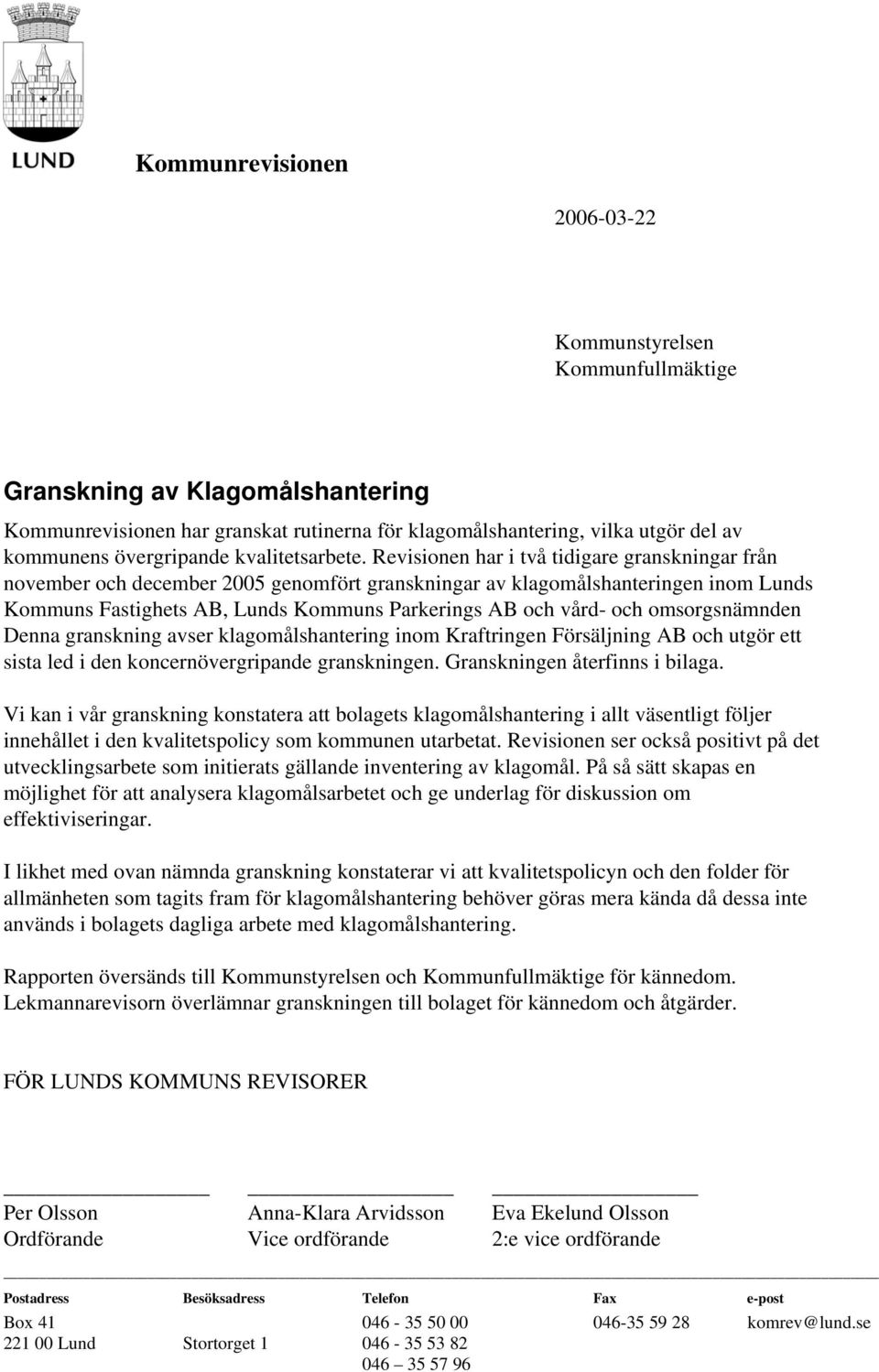 Revisionen har i två tidigare granskningar från november och december 2005 genomfört granskningar av klagomålshanteringen inom Lunds Kommuns Fastighets AB, Lunds Kommuns Parkerings AB och vård- och