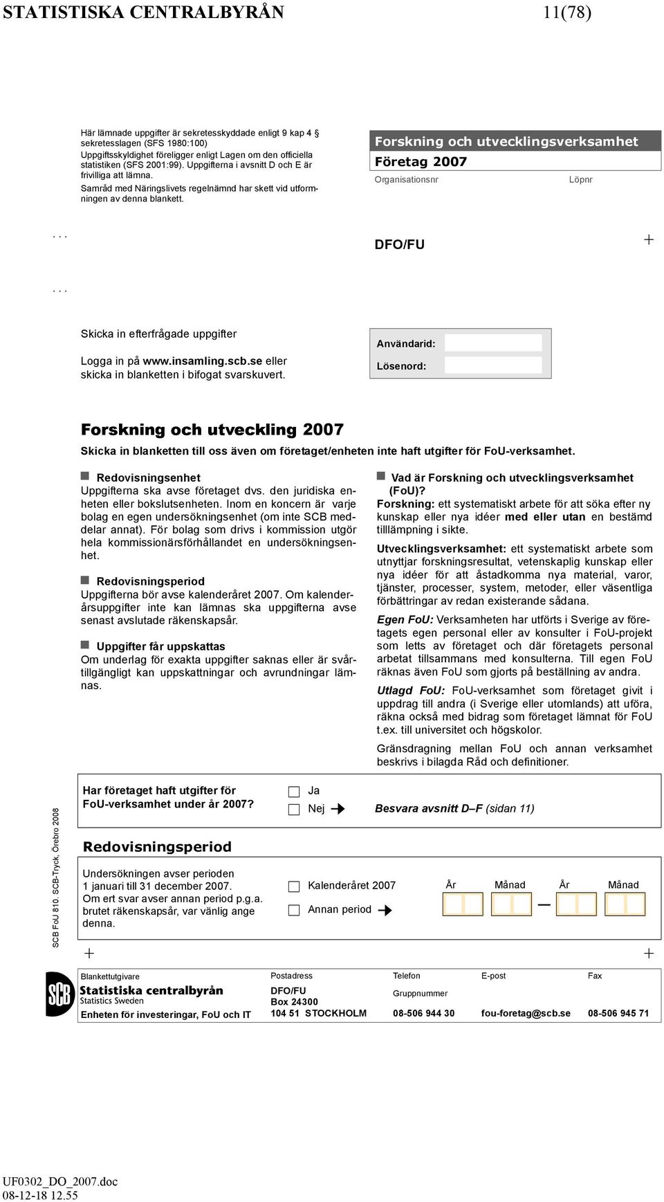 Forskning och utvecklingsverksamhet Företag 2007 Organisationsnr Löpnr... DFO/FU +... Skicka in efterfrågade uppgifter Logga in på www.insamling.scb.