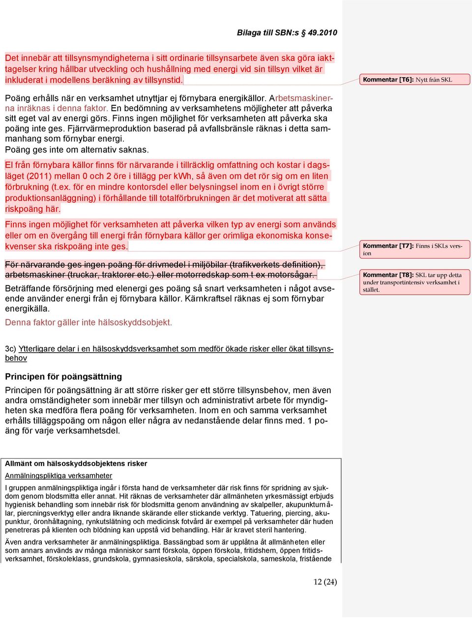 modellens beräkning av tillsynstid. Poäng erhålls när en verksamhet utnyttjar ej förnybara energikällor. Arbetsmaskinerna inräknas i denna faktor.