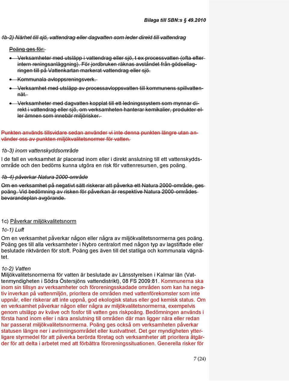 reningsanläggning). För jordbruken räknas avståndet från gödsellagringen till på Vattenkartan markerat vattendrag eller sjö. Kommunala avloppsreningsverk.