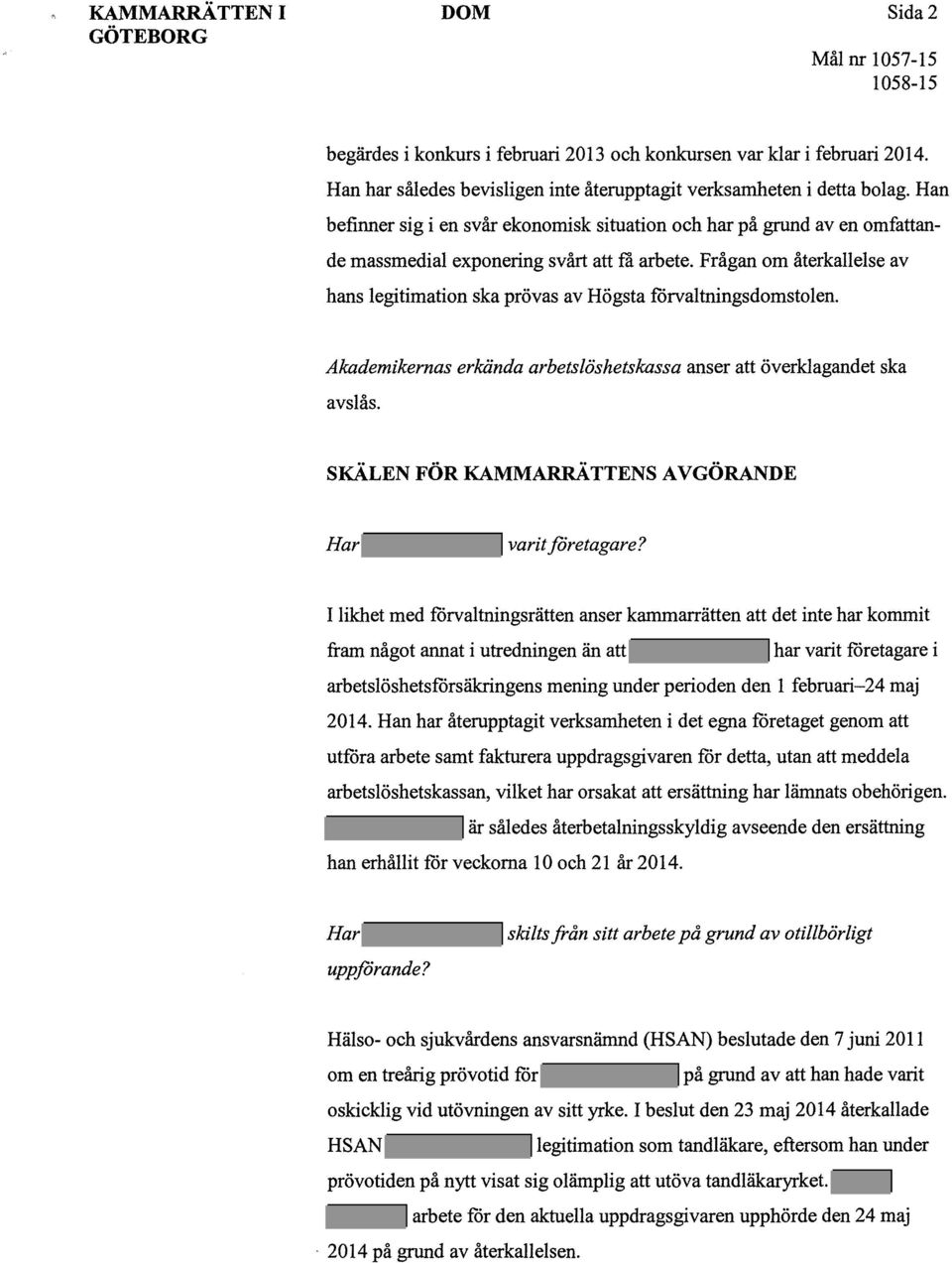 Frågan om återkallelse av hans legitimation ska prövas av Högsta förvaltningsdomstolen. Akademikernas erkända arbetslöshetskassa anser att överklagandet ska avslås.