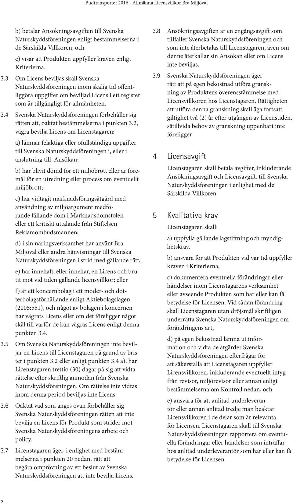 4 Svenska Naturskyddsföreningen förbehåller sig rätten att, oaktat bestämmelserna i punkten 3.