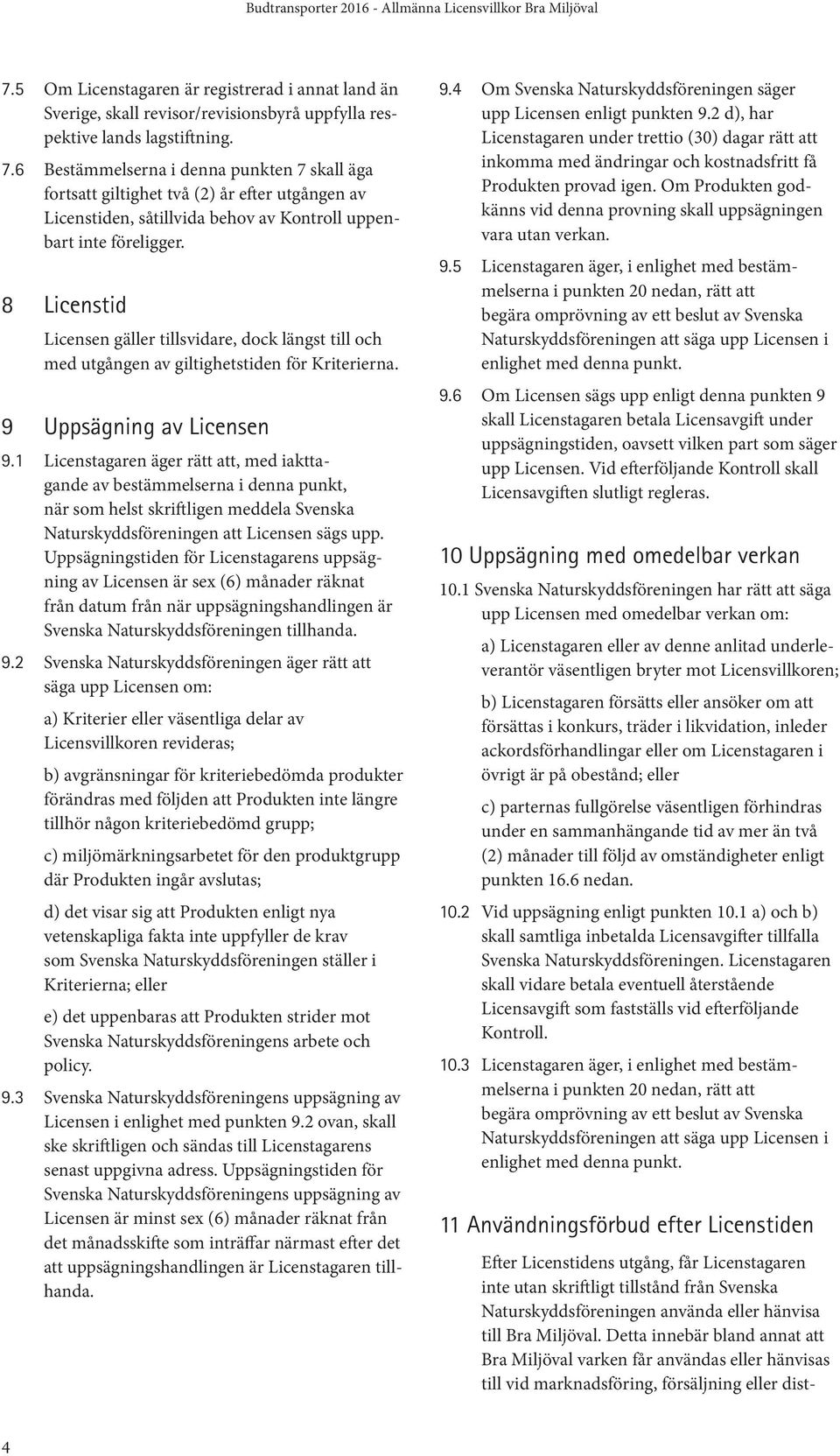 8 Licenstid Licensen gäller tillsvidare, dock längst till och med utgången av giltighetstiden för Kriterierna. 9 Uppsägning av Licensen 9.