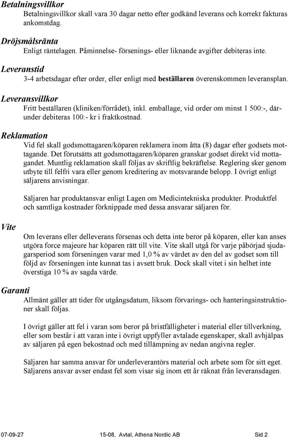 Leveransvillkor Fritt beställaren (kliniken/förrådet), inkl. emballage, vid order om minst 1 500:-, därunder debiteras 100:- kr i fraktkostnad.