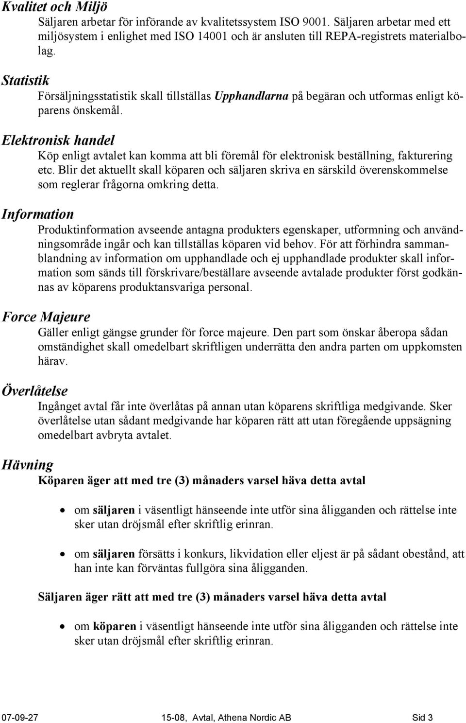 Elektronisk handel Köp enligt avtalet kan komma att bli föremål för elektronisk beställning, fakturering etc.