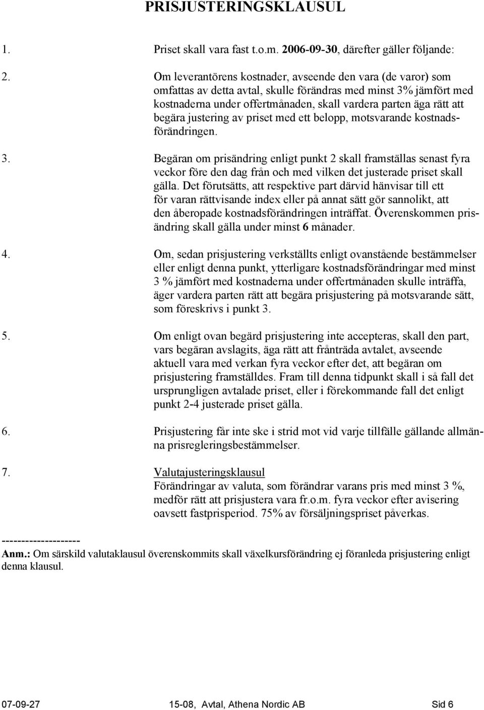 begära justering av priset med ett belopp, motsvarande kostnadsförändringen. 3.