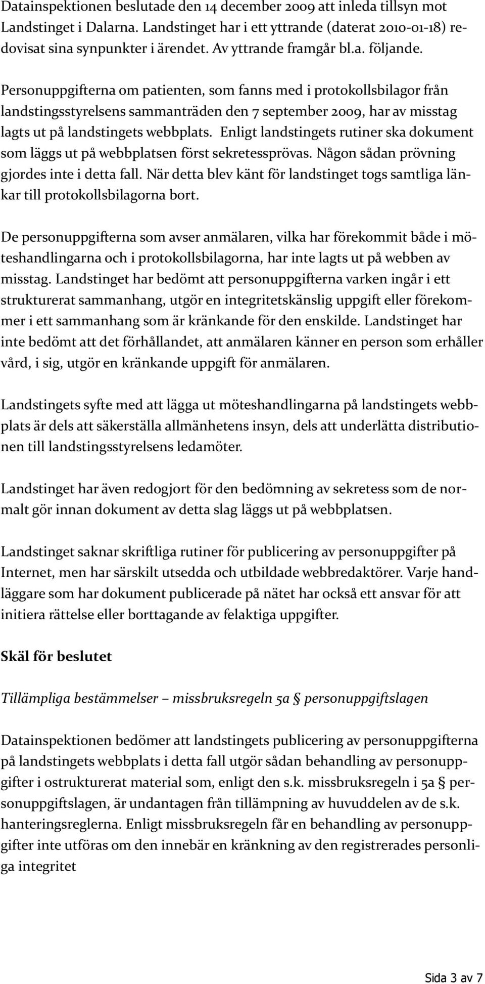 Personuppgifterna om patienten, som fanns med i protokollsbilagor från landstingsstyrelsens sammanträden den 7 september 2009, har av misstag lagts ut på landstingets webbplats.