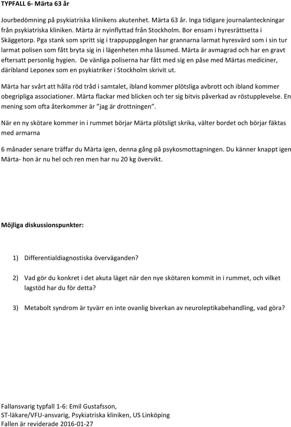 Märta är avmagrad och har en gravt eftersatt personlig hygien. De vänliga poliserna har fått med sig en påse med Märtas mediciner, däribland Leponex som en psykiatriker i Stockholm skrivit ut.