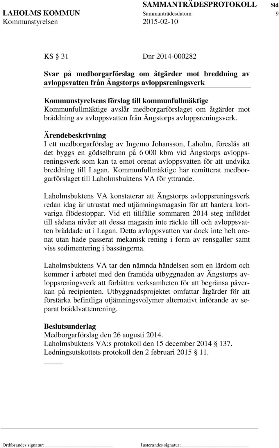 I ett medborgarförslag av Ingemo Johansson, Laholm, föreslås att det byggs en gödselbrunn på 6 000 kbm vid Ängstorps avloppsreningsverk som kan ta emot orenat avloppsvatten för att undvika breddning