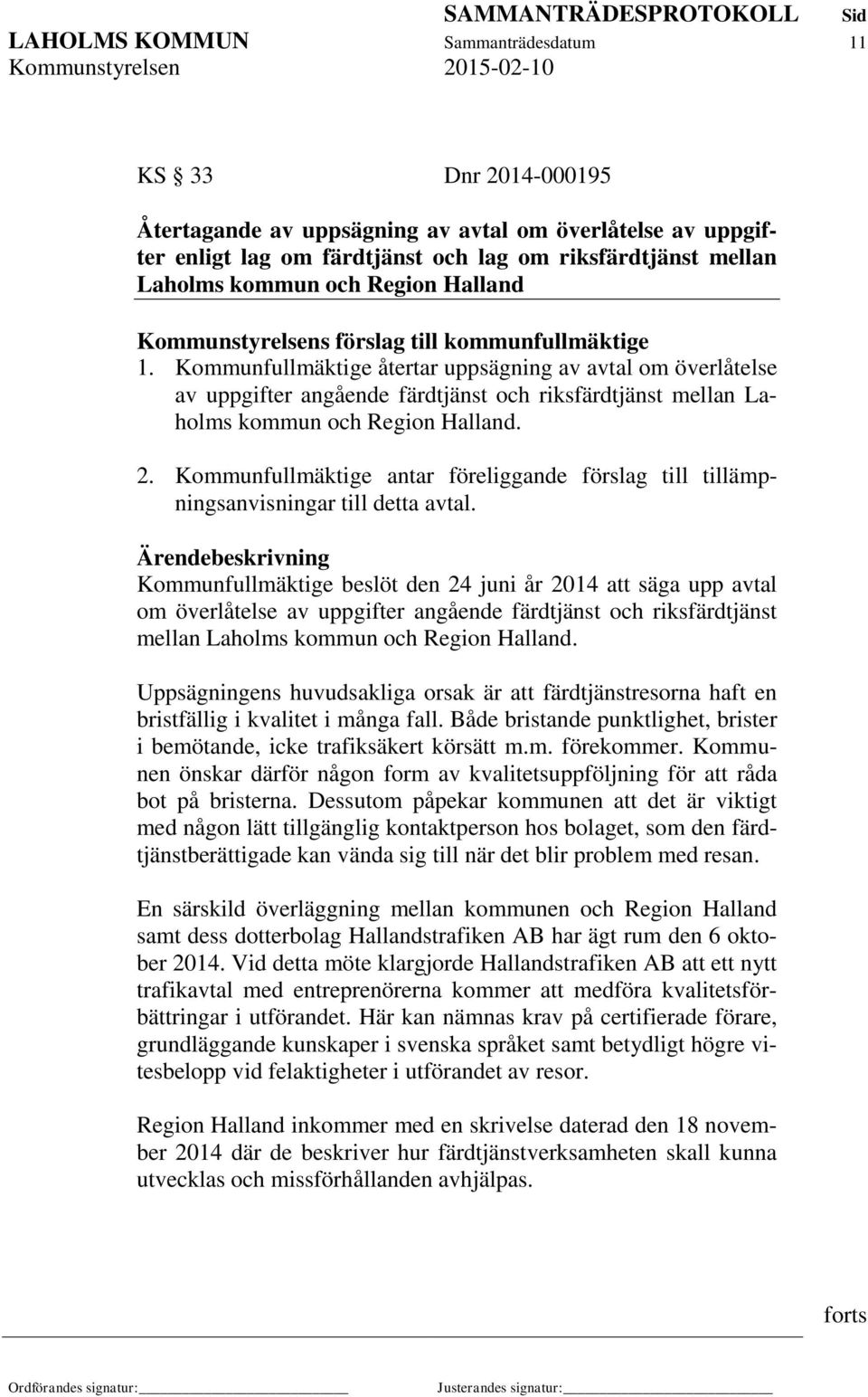 Kommunfullmäktige återtar uppsägning av avtal om överlåtelse av uppgifter angående färdtjänst och riksfärdtjänst mellan Laholms kommun och Region Halland. 2.