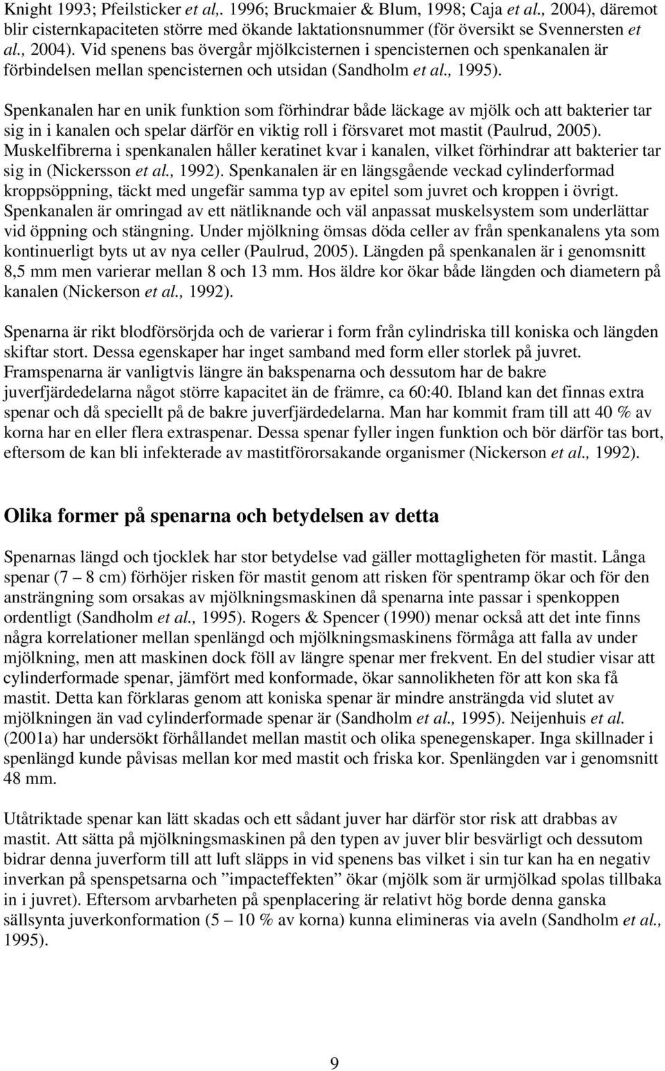 Vid spenens bas övergår mjölkcisternen i spencisternen och spenkanalen är förbindelsen mellan spencisternen och utsidan (Sandholm et al., 1995).