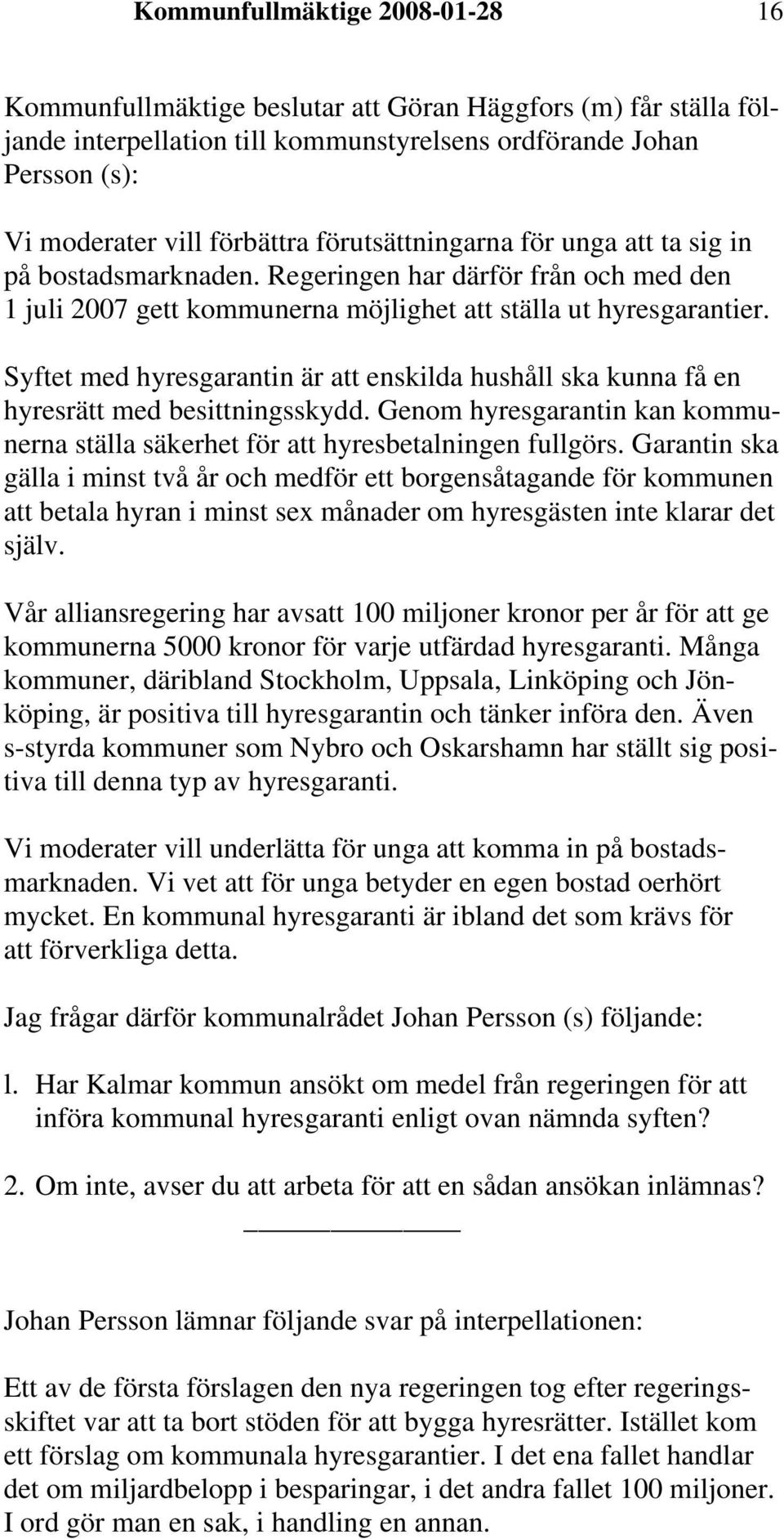 Syftet med hyresgarantin är att enskilda hushåll ska kunna få en hyresrätt med besittningsskydd. Genom hyresgarantin kan kommunerna ställa säkerhet för att hyresbetalningen fullgörs.