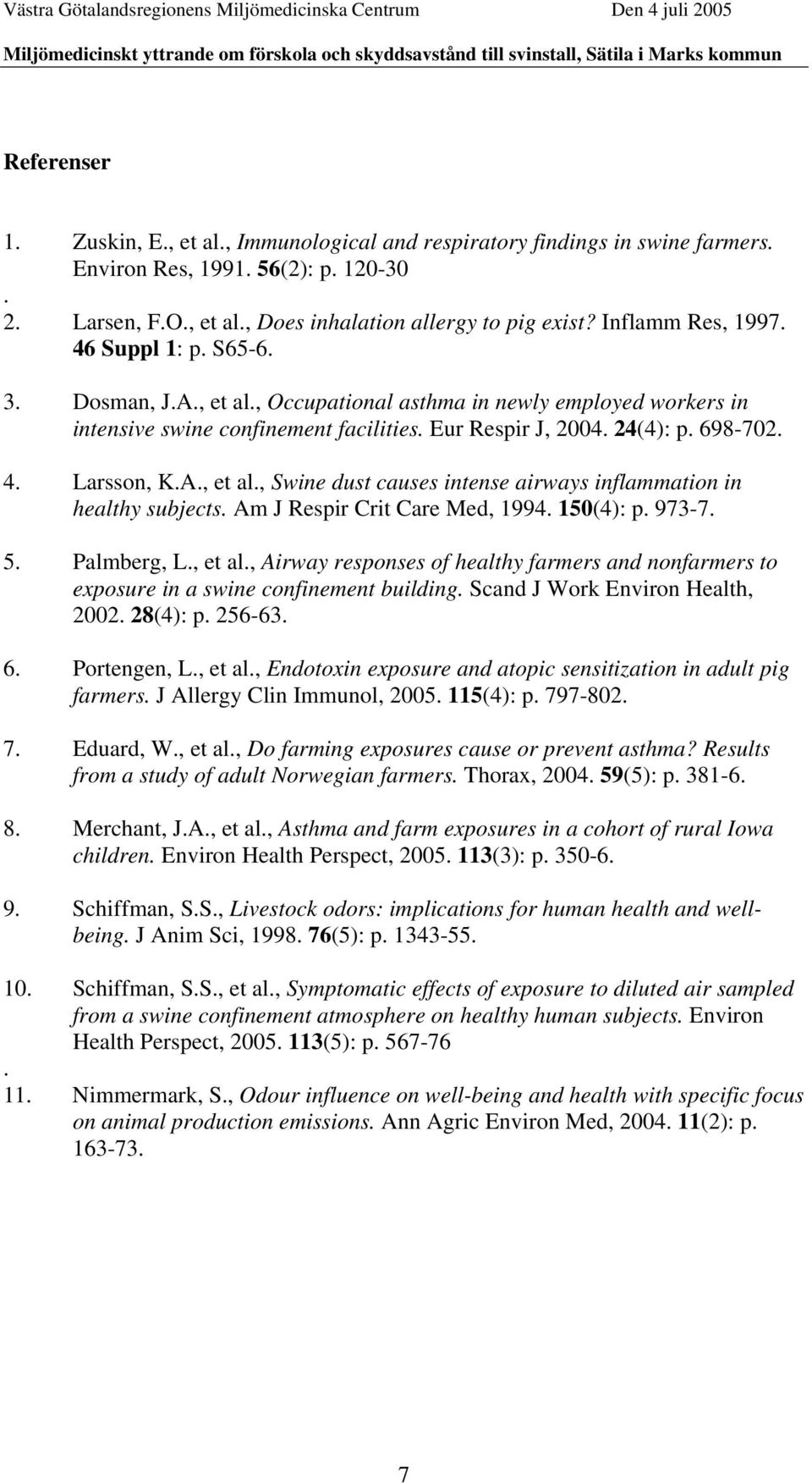 A., et al., Swine dust causes intense airways inflammation in healthy subjects. Am J Respir Crit Care Med, 1994. 150(4): p. 973-7. 5. Palmberg, L., et al., Airway responses of healthy farmers and nonfarmers to exposure in a swine confinement building.