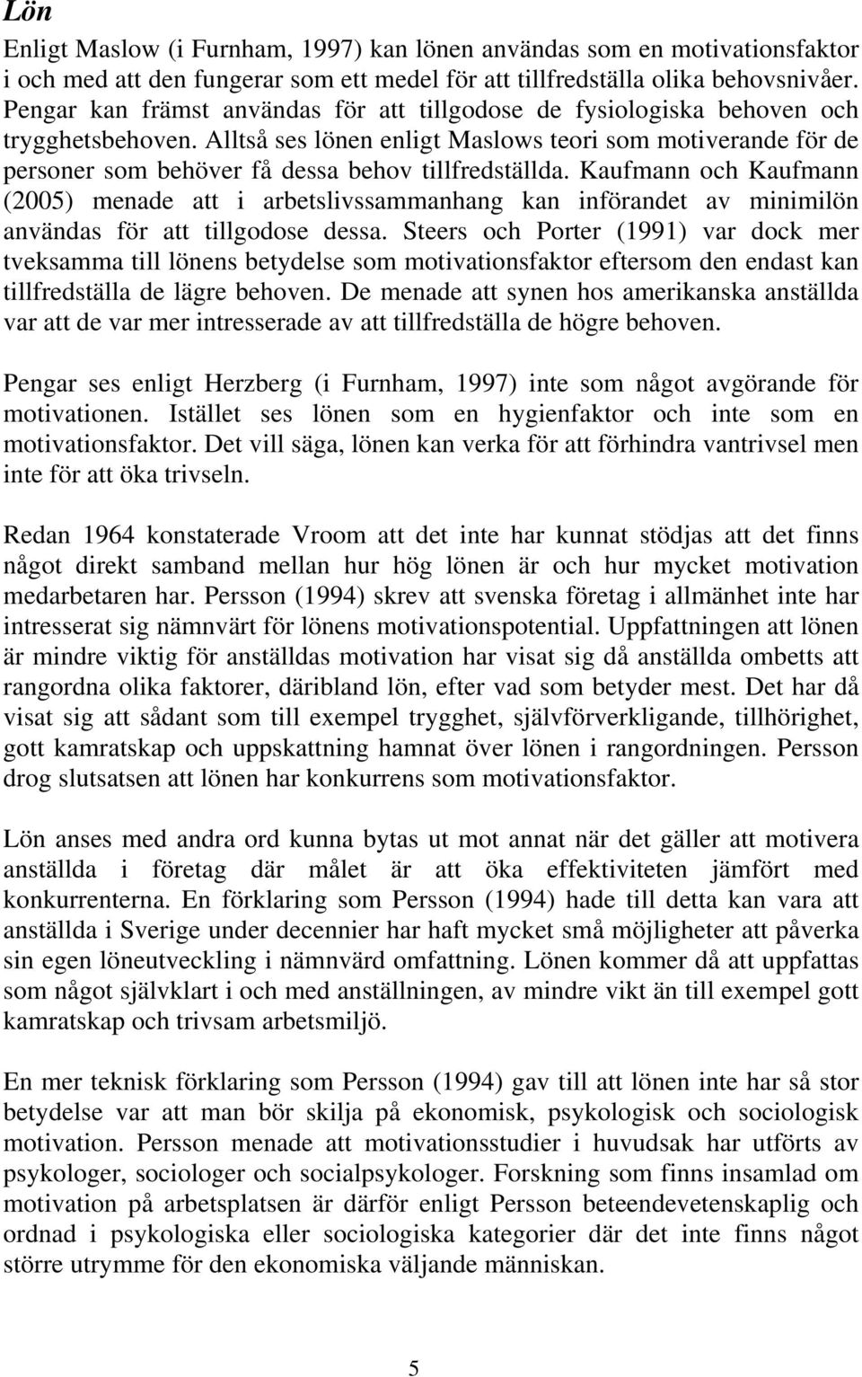 Alltså ses lönen enligt Maslows teori som motiverande för de personer som behöver få dessa behov tillfredställda.