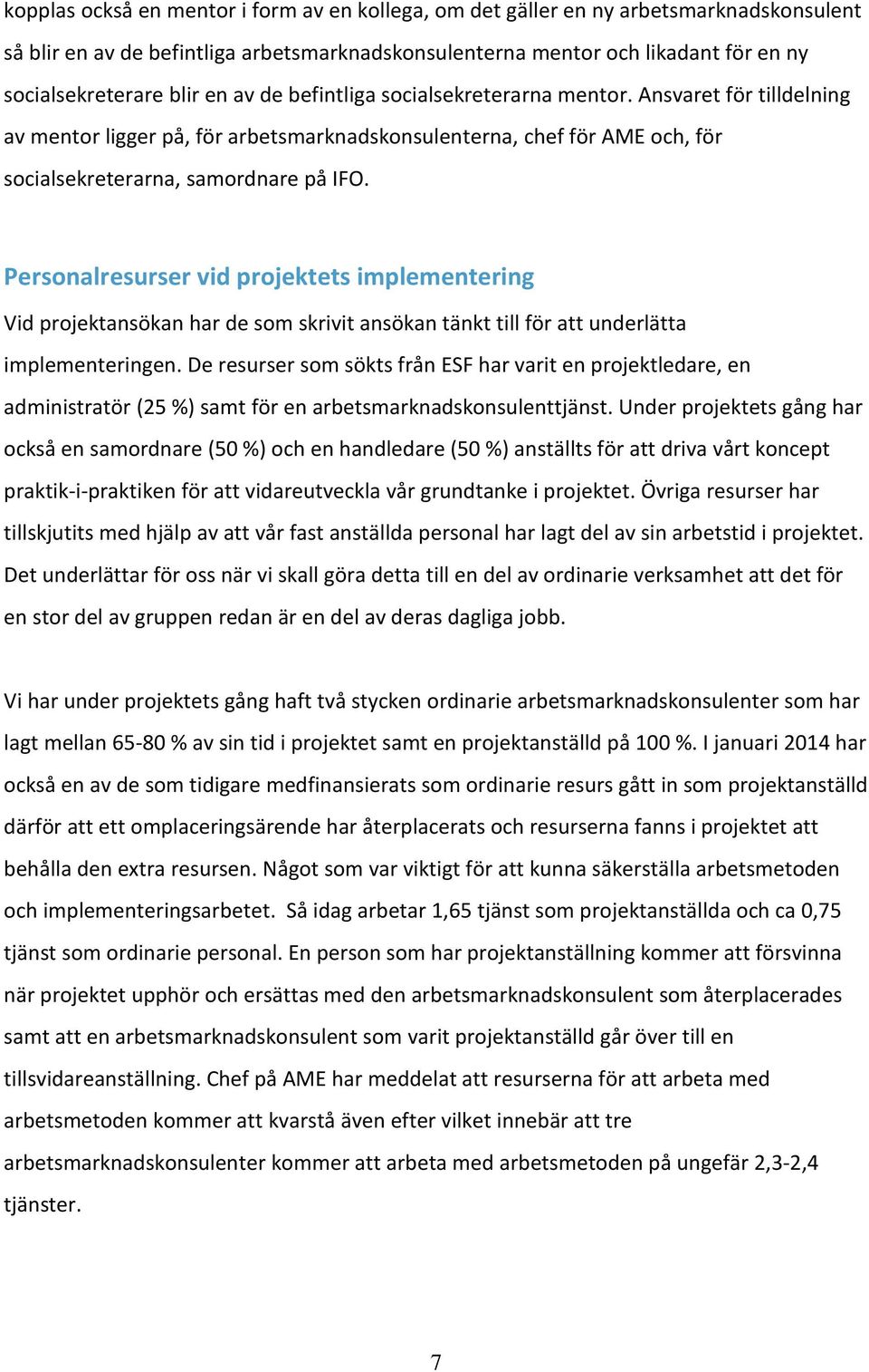 Personalresurser vid projektets implementering Vid projektansökan har de som skrivit ansökan tänkt till för att underlätta implementeringen.