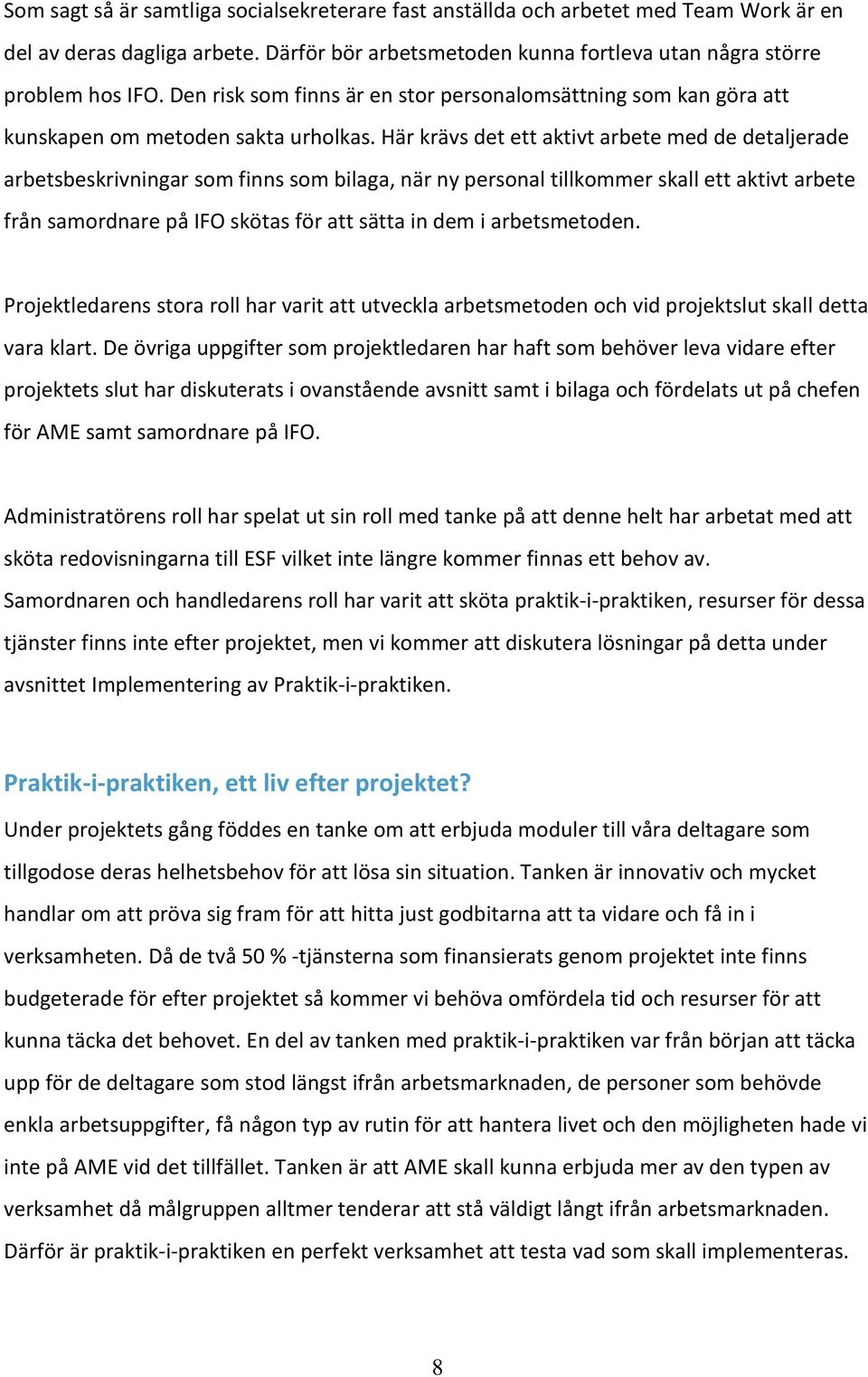 Här krävs det ett aktivt arbete med de detaljerade arbetsbeskrivningar som finns som bilaga, när ny personal tillkommer skall ett aktivt arbete från samordnare på IFO skötas för att sätta in dem i