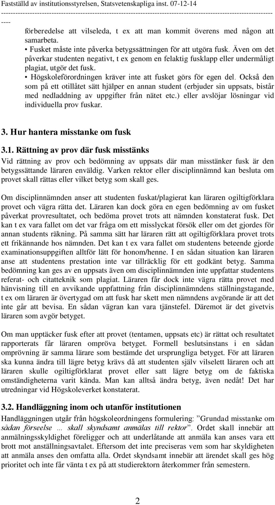 Också den som på ett otillåtet sätt hjälper en annan student (erbjuder sin uppsats, bistår med nedladdning av uppgifter från nätet etc.) eller avslöjar lösningar vid individuella prov fuskar. 3.