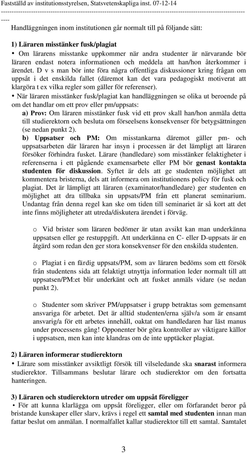 D v s man bör inte föra några offentliga diskussioner kring frågan om uppsåt i det enskilda fallet (däremot kan det vara pedagogiskt motiverat att klargöra t ex vilka regler som gäller för