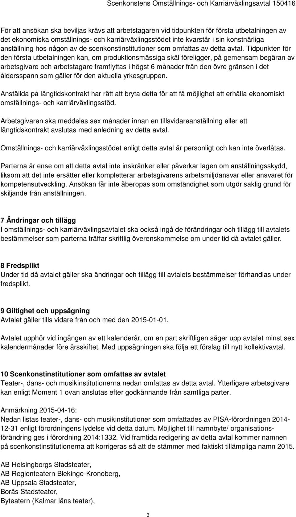 Tidpunkten för den första utbetalningen kan, om produktionsmässiga skäl föreligger, på gemensam begäran av arbetsgivare och arbetstagare framflyttas i högst 6 månader från den övre gränsen i det