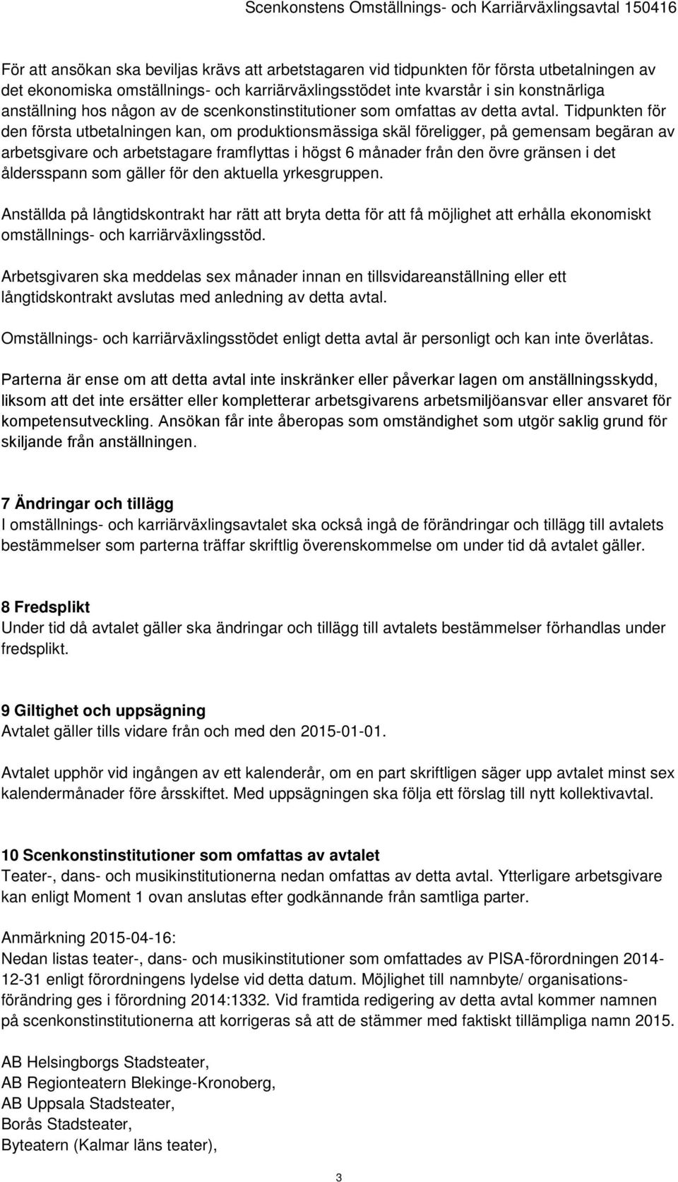 Tidpunkten för den första utbetalningen kan, om produktionsmässiga skäl föreligger, på gemensam begäran av arbetsgivare och arbetstagare framflyttas i högst 6 månader från den övre gränsen i det