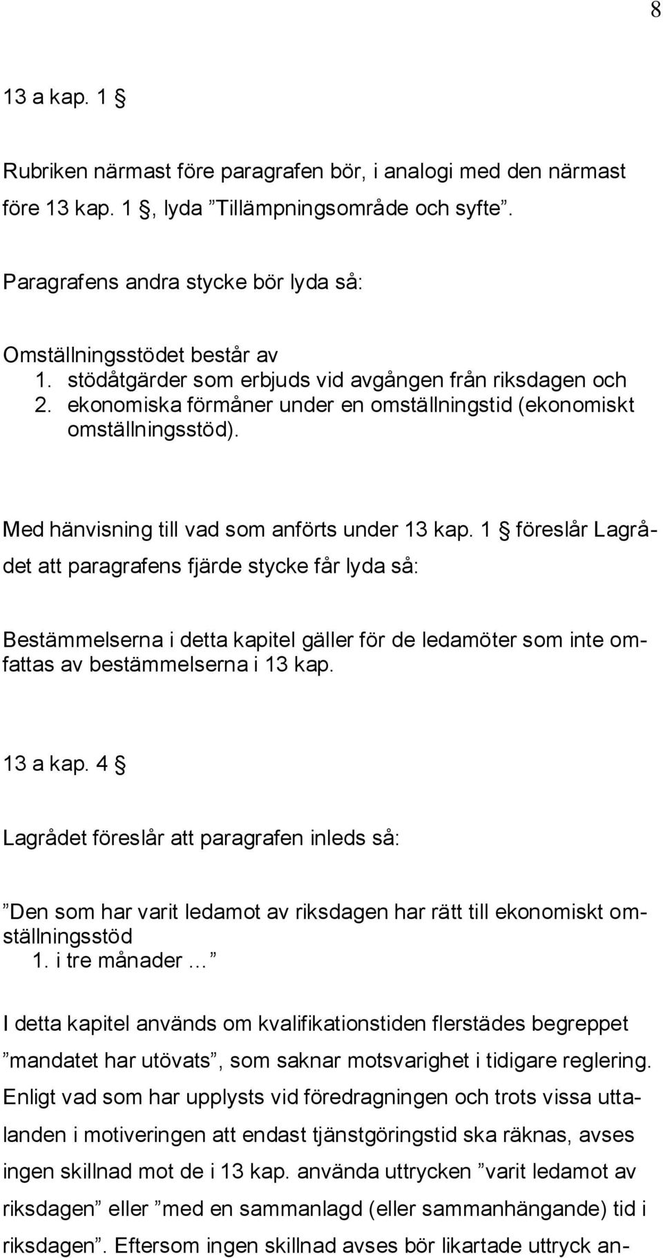 1 föreslår Lagrådet att paragrafens fjärde stycke får lyda så: Bestämmelserna i detta kapitel gäller för de ledamöter som inte omfattas av bestämmelserna i 13 kap. 13 a kap.