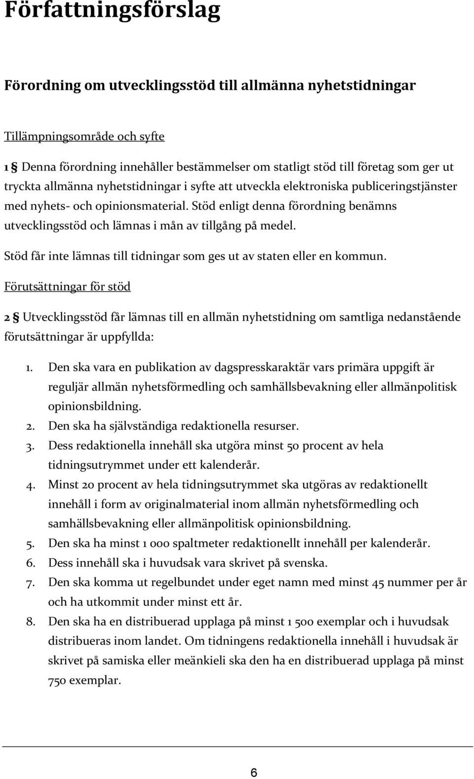 Stöd enligt denna förordning benämns utvecklingsstöd och lämnas i mån av tillgång på medel. Stöd får inte lämnas till tidningar som ges ut av staten eller en kommun.