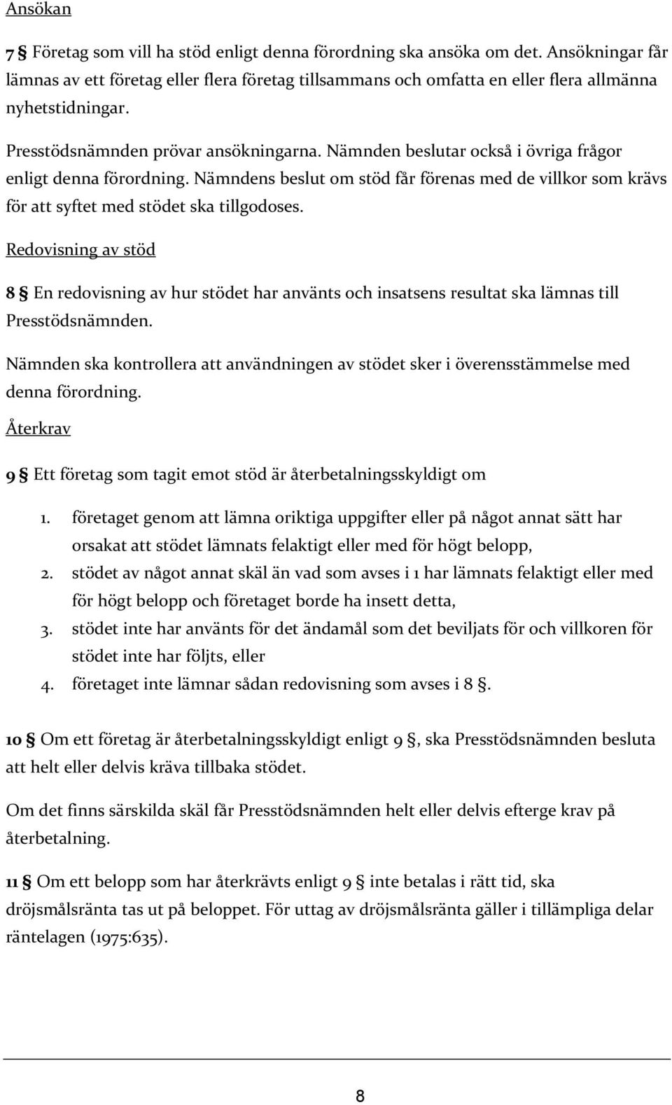 Nämndens beslut om stöd får förenas med de villkor som krävs för att syftet med stödet ska tillgodoses.