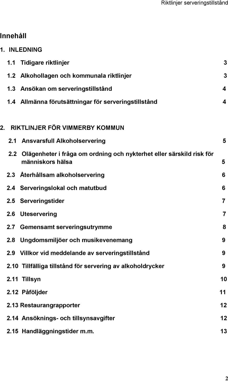 4 Serveringslokal och matutbud 6 2.5 Serveringstider 7 2.6 Uteservering 7 2.7 Gemensamt serveringsutrymme 8 2.8 Ungdomsmiljöer och musikevenemang 9 2.