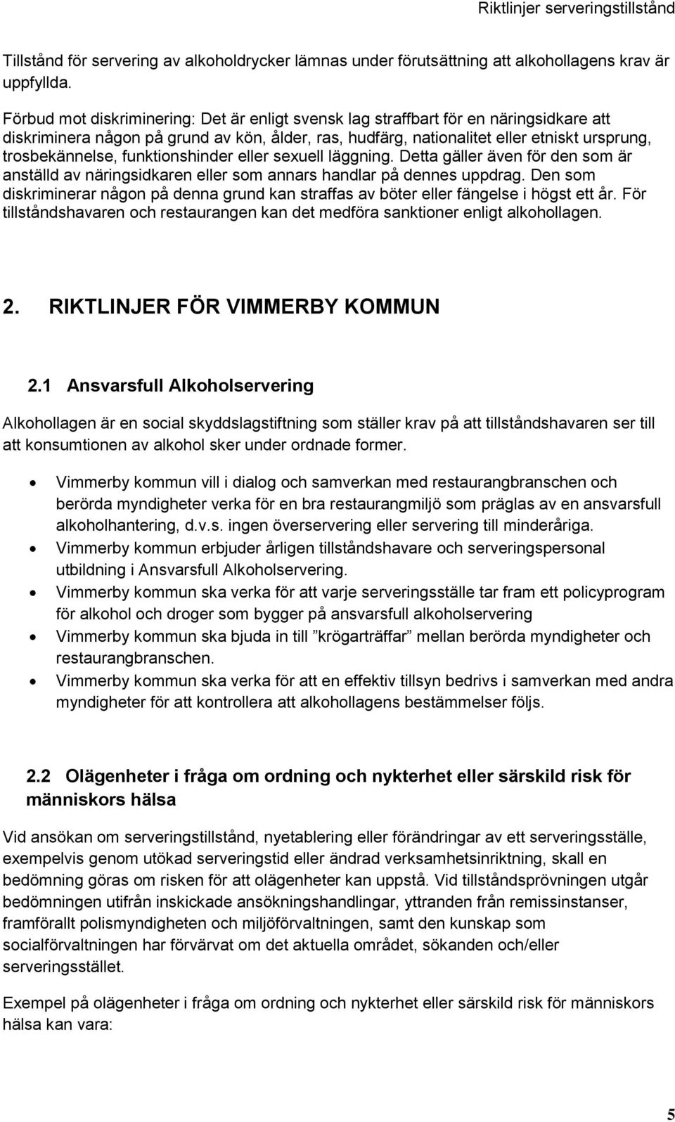 funktionshinder eller sexuell läggning. Detta gäller även för den som är anställd av näringsidkaren eller som annars handlar på dennes uppdrag.