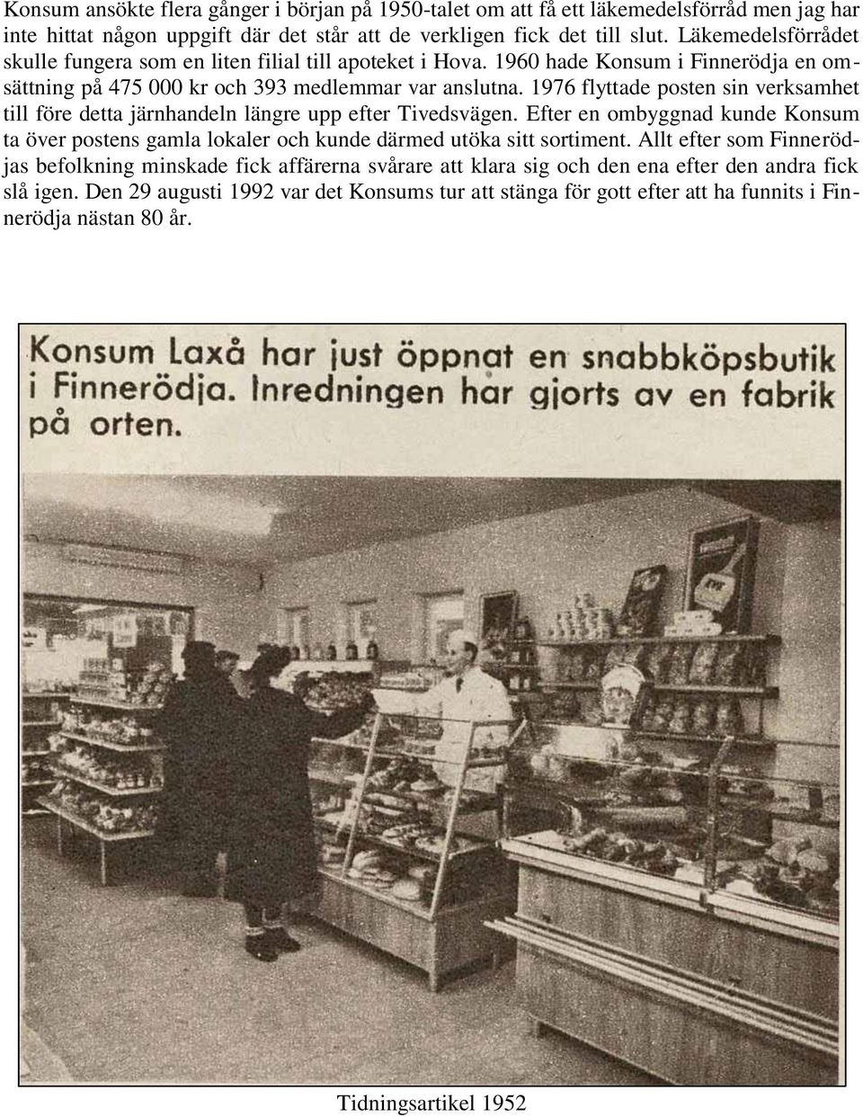 1976 flyttade posten sin verksamhet till före detta järnhandeln längre upp efter Tivedsvägen. Efter en ombyggnad kunde Konsum ta över postens gamla lokaler och kunde därmed utöka sitt sortiment.